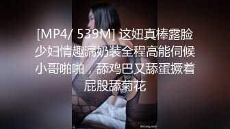 [MP4/ 539M] 这妞真棒露脸少妇情趣漏奶装全程高能伺候小哥啪啪，舔鸡巴又舔蛋撅着屁股舔菊花