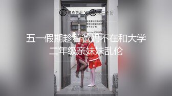 五一假期趁着爸妈不在和大学二年级亲妹妹乱伦