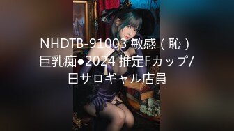 NHDTB-91003 敏感（恥）巨乳痴●2024 推定Fカップ/日サロギャル店員