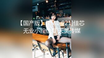 【国产版】[TML-021]佳芯 无业小叔给爱 天美传媒