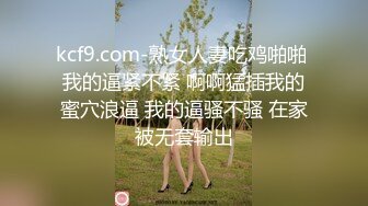 kcf9.com-熟女人妻吃鸡啪啪 我的逼紧不紧 啊啊猛插我的蜜穴浪逼 我的逼骚不骚 在家被无套输出