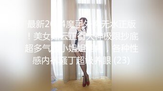 最新2024魔手外购无水正版！美女如云正街大神极限抄底超多气质小姐姐裙内，各种性感内裤骚丁超级养眼 (23)