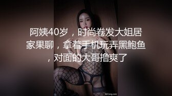 阿姨40岁，时尚卷发大姐居家果聊，拿着手机玩弄黑鲍鱼，对面的大哥撸爽了