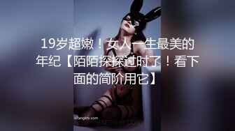 19岁超嫩！女人一生最美的年纪【陌陌探探过时了！看下面的简阶用它】