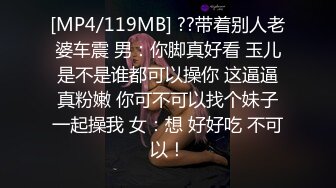 [MP4/119MB] ??带着别人老婆车震 男：你脚真好看 玉儿是不是谁都可以操你 这逼逼真粉嫩 你可不可以找个妹子一起操我 女：想 好好吃 不可以！