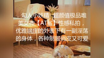 ✿勾人小妖精✿超颜值极品唯美女神【AT鲨】性感私拍，优雅端庄的外表下有一副淫荡的身体，各种制服俏皮又可爱