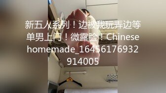 新五人系列！边被我玩弄边等单男上门！微露脸！Chinesehomemade_16456176932914005