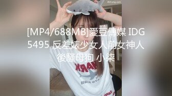 [MP4/688MB]愛豆傳媒 IDG5495 反差婊少女人前女神人後騷母狗 小柒