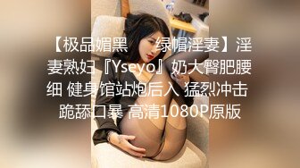 【极品媚黑❤️ 绿帽淫妻】淫妻熟妇『Yseyo』奶大臀肥腰细 健身馆站炮后入 猛烈冲击 跪舔口暴 高清1080P原版