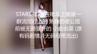 STARS-133 在电车上就被一群流氓盯上的 熟睡的老公面前被无赖强奸的 小倉由菜 (原有码剧情片无码母带流出)