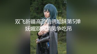 双飞新疆高颜值俩姐妹第5弹 妩媚双眼两凤争吃吊