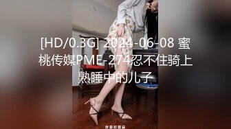 [HD/0.3G] 2024-06-08 蜜桃传媒PME-274忍不住骑上熟睡中的儿子