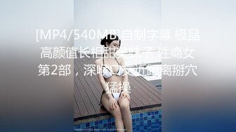 [MP4/540MB]自制字幕 极品高颜值长相甜美妹子 性瘾女第2部，深喉口交近距离掰穴猛操