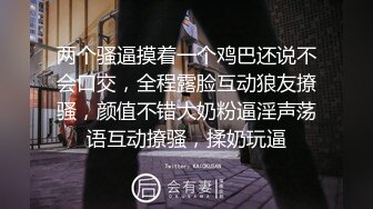 两个骚逼摸着一个鸡巴还说不会口交，全程露脸互动狼友撩骚，颜值不错大奶粉逼淫声荡语互动撩骚，揉奶玩逼