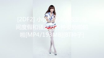 [2DF2] 小伙周末来女友的房间度假和骚女友各种姿势啪啪啪[MP4/193MB][BT种子]