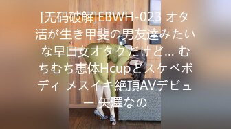 [无码破解]EBWH-023 オタ活が生き甲斐の男友達みたいな早口女オタクだけど… むちむち恵体Hcupどスケベボディ メスイキ絶頂AVデビュー 矢澤なの