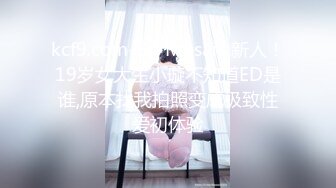 kcf9.com-ED Mosaic 新人！19岁女大生小璇不知道ED是谁,原本找我拍照变成极致性爱初体验