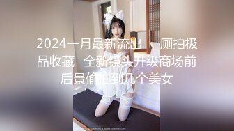 2024一月最新流出❤️厕拍极品收藏✿全新镜头升级商场前后景偷拍到几个美女