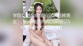 学院女厕全景偷拍白衣黑裤美女❤️肥厚鲍鱼肉肉的阴唇[214M/MP4/01:58/RF]