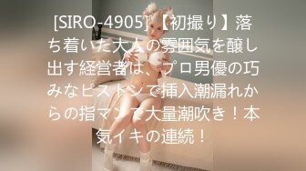 [SIRO-4905] 【初撮り】落ち着いた大人の雰囲気を醸し出す経営者は、プロ男優の巧みなピストンで挿入潮漏れからの指マンで大量潮吹き！本気イキの連続！