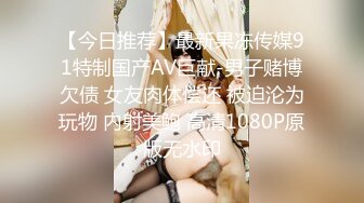 【今日推荐】最新果冻传媒91特制国产AV巨献-男子赌博欠债 女友肉体偿还 被迫沦为玩物 内射美鲍 高清1080P原版无水印