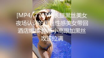 [MP4/ 778M] 长腿黑丝美女夜场认识的黑丝性感美女带回酒店爆操 性感小高跟加黑丝攻速拉满