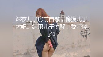 深夜儿子房前自慰，偷摸儿子鸡吧。结果儿子惊醒，我吓傻了1