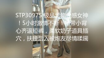 STP30975 极品尤物性感女神！5小时激情不断！吊带小背心齐逼短裤，柔软奶子道具插穴，扶腰后入被炮友尽情蹂躏