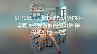 STP16575 萝莉型超级骚的小母狗,b被我调教的很听话,爆操还射她一B脸