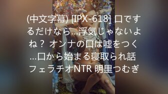 (中文字幕) [IPX-618] 口でするだけなら…浮気じゃないよね？ オンナの口は嘘をつく…口から始まる寝取られ話 フェラチオNTR 明里つむぎ