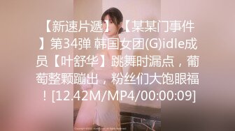 【新速片遞】 【某某门事件】第34弹 韩国女团(G)idle成员【叶舒华】跳舞时漏点，葡萄整颗蹦出，粉丝们大饱眼福！[12.42M/MP4/00:00:09]