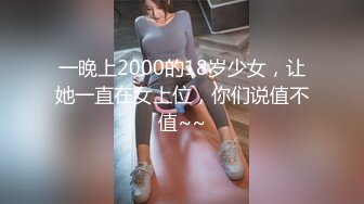 一晚上2000的18岁少女，让她一直在女上位，你们说值不值~~