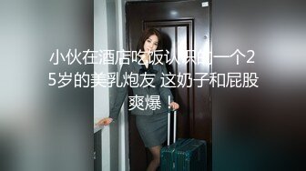 小伙在酒店吃饭认识的一个25岁的美乳炮友 这奶子和屁股爽爆！