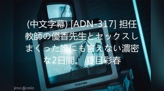 (中文字幕) [ADN-317] 担任教師の優香先生とセックスしまくった誰にも言えない濃密な2日間。 夏目彩春