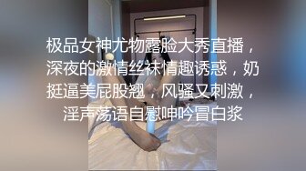 极品女神尤物露脸大秀直播，深夜的激情丝袜情趣诱惑，奶挺逼美屁股翘，风骚又刺激，淫声荡语自慰呻吟冒白浆