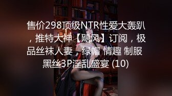 售价298顶级NTR性爱大轰趴，推特大神【飓风】订阅，极品丝袜人妻，绿帽 情趣 制服 黑丝3P淫乱盛宴 (10)