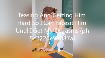 Teasing And Getting Him Hard So I Can Facesit Him Until I Get My Orgasms (ph5c2220e91087a)