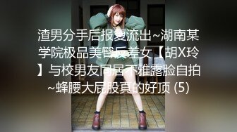 渣男分手后报复流出~湖南某学院极品美臀反差女【胡X玲】与校男友同居不雅露脸自拍~蜂腰大屁股真的好顶 (5)