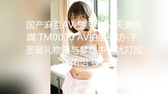 国产麻豆AV 皇家华人 天美传媒 TM0030 AV拍摄受访-下 圣诞礼物是与梦想中男优打炮 蒋佑怡 夜夜