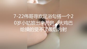 7-22伟哥寻欢足浴勾搭一个20岁小姑娘出来开房，大鸡巴给操的受不了最后内射