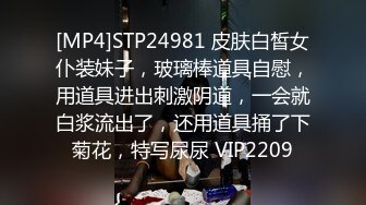 [MP4]STP24981 皮肤白皙女仆装妹子，玻璃棒道具自慰，用道具进出刺激阴道，一会就白浆流出了，还用道具捅了下菊花，特写尿尿 VIP2209