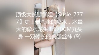 顶级大长腿御姐【Susie_7777】史上最夸张的喷水，水量大的像水龙头！170CM九头身 一双修长的美腿丝袜 (9)