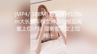 [MP4/ 388M] 窈窕身材170cm大长腿车模女神淑怡极品闺蜜上位计划 湿嫩蜜穴女上位榨汁