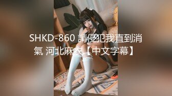 SHKD-860 請侵犯我直到消氣 河北麻衣【中文字幕】