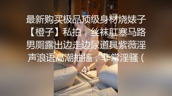 最新购买极品顶级身材烧婊子【橙子】私拍，丝袜肛塞马路男厕露出边走边尿道具紫薇淫声浪语高潮抽搐，非常淫骚 (4)