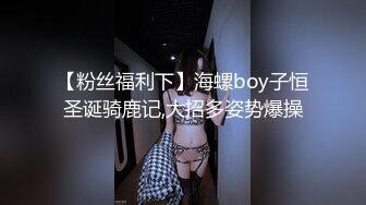 【粉丝福利下】海螺boy子恒圣诞骑鹿记,大招多姿势爆操