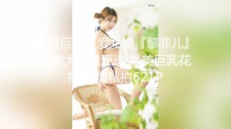 超级巨乳性爱尤物『黎菲儿』最美大礼包甄选 绝美巨乳花神 高清私拍621P