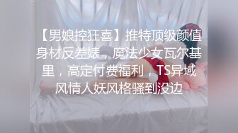 【男娘控狂喜】推特顶级颜值身材反差婊，魔法少女瓦尔基里，高定付费福利，TS异域风情人妖风格骚到没边