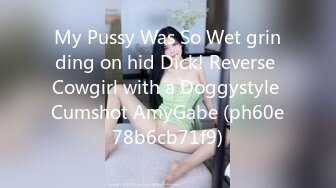 My Pussy Was So Wet grinding on hid Dick! Reverse Cowgirl with a Doggystyle Cumshot AmyGabe (ph60e78b6cb71f9)