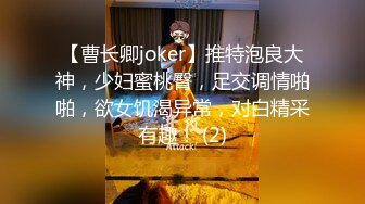 【曹长卿joker】推特泡良大神，少妇蜜桃臀，足交调情啪啪，欲女饥渴异常，对白精采有趣！ (2)